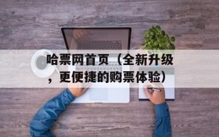 哈票网首页（全新升级，更便捷的购票体验）
