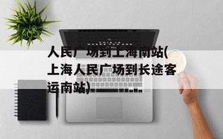 人民广场到上海南站(上海人民广场到长途客运南站)