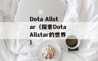 Dota Allstar（探索Dota Allstar的世界）