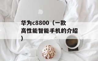 华为c8800（一款高性能智能手机的介绍）