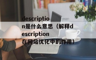 description是什么意思（解释description在网站优化中的作用）
