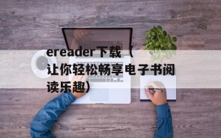 ereader下载（让你轻松畅享电子书阅读乐趣）