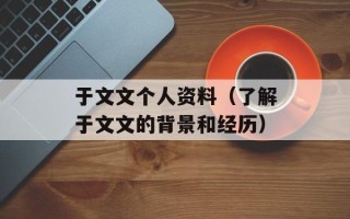 于文文个人资料（了解于文文的背景和经历）