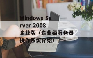Windows Server 2008 企业版（企业级服务器操作系统介绍）