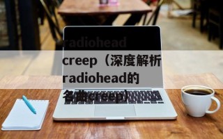 radiohead creep（深度解析radiohead的名曲creep）