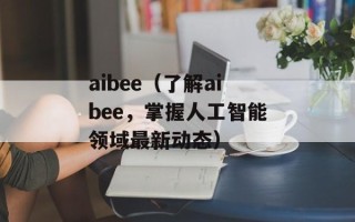 aibee（了解aibee，掌握人工智能领域最新动态）