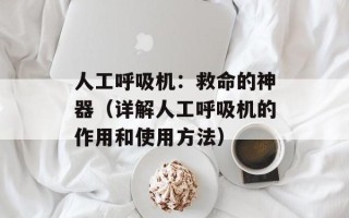 人工呼吸机：救命的神器（详解人工呼吸机的作用和使用方法）