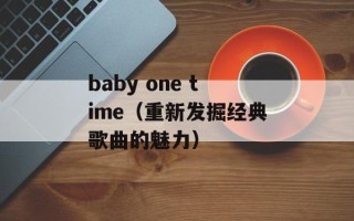baby one time（重新发掘经典歌曲的魅力）