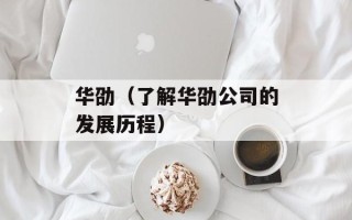 华劭（了解华劭公司的发展历程）