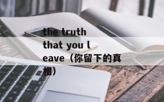 the truth that you leave（你留下的真相）