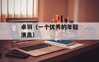 卓羽（一个优秀的年轻演员）
