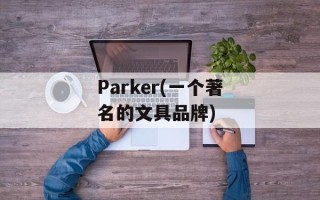 Parker(一个著名的文具品牌)