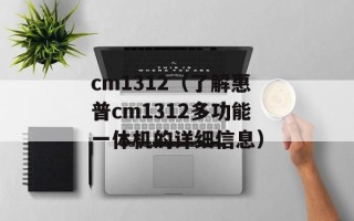cm1312（了解惠普cm1312多功能一体机的详细信息）