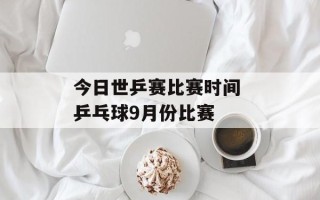 今日世乒赛比赛时间 乒乓球9月份比赛