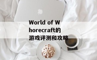 World of Whorecraft的游戏评测和攻略