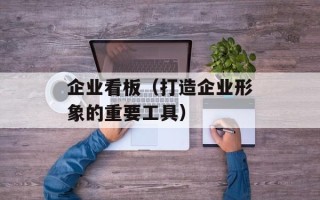 企业看板（打造企业形象的重要工具）
