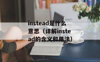 instead是什么意思（详解instead的含义和用法）
