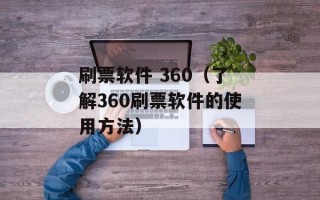 刷票软件 360（了解360刷票软件的使用方法）