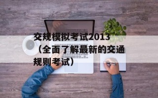交规模拟考试2013（全面了解最新的交通规则考试）