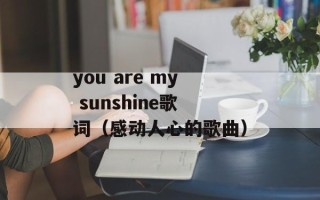 you are my sunshine歌词（感动人心的歌曲）