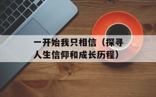 一开始我只相信（探寻人生信仰和成长历程）