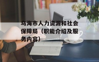 乌海市人力资源和社会保障局（职能介绍及服务内容）