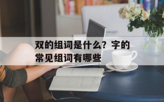 双的组词是什么？字的常见组词有哪些