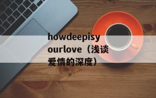 howdeepisyourlove（浅谈爱情的深度）