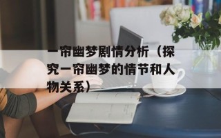 一帘幽梦剧情分析（探究一帘幽梦的情节和人物关系）