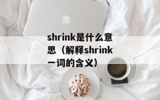 shrink是什么意思（解释shrink一词的含义）