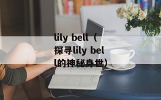lily bell（探寻lily bell的神秘身世）