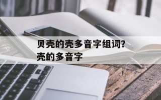 贝壳的壳多音字组词？壳的多音字