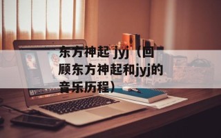 东方神起 jyj（回顾东方神起和jyj的音乐历程）