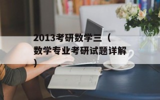 2013考研数学三（数学专业考研试题详解）