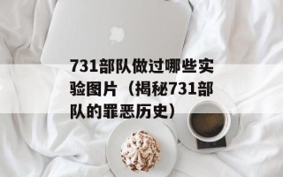 731部队做过哪些实验图片（揭秘731部队的罪恶历史）
