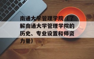 南通大学管理学院（了解南通大学管理学院的历史、专业设置和师资力量）