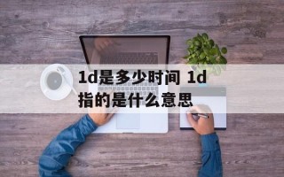 1d是多少时间 1d指的是什么意思