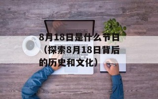 8月18日是什么节日（探索8月18日背后的历史和文化）