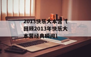2013快乐大本营（回顾2013年快乐大本营经典瞬间）