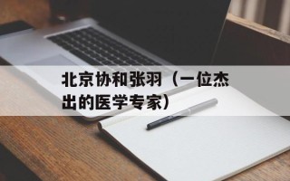 北京协和张羽（一位杰出的医学专家）