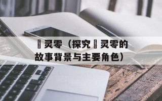 喰灵零（探究喰灵零的故事背景与主要角色）