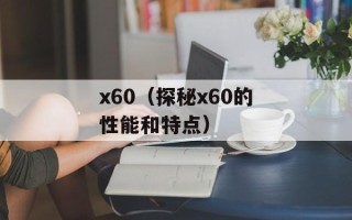 x60（探秘x60的性能和特点）