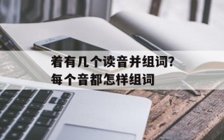 着有几个读音并组词？每个音都怎样组词