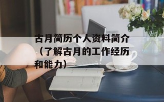 古月简历个人资料简介（了解古月的工作经历和能力）