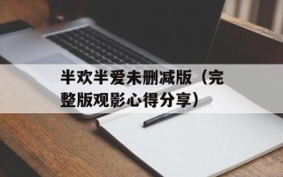 半欢半爱未删减版（完整版观影心得分享）