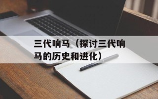 三代响马（探讨三代响马的历史和进化）