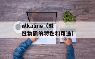 alkaline（碱性物质的特性和用途）