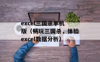 excel三国杀单机版（畅玩三国杀，体验excel数据分析）