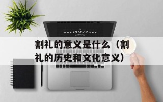 割礼的意义是什么（割礼的历史和文化意义）