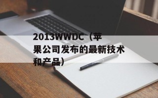 2013WWDC（苹果公司发布的最新技术和产品）